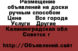  Размещение объявлений на доски ручным способом. › Цена ­ 8 - Все города Услуги » Другие   . Калининградская обл.,Советск г.